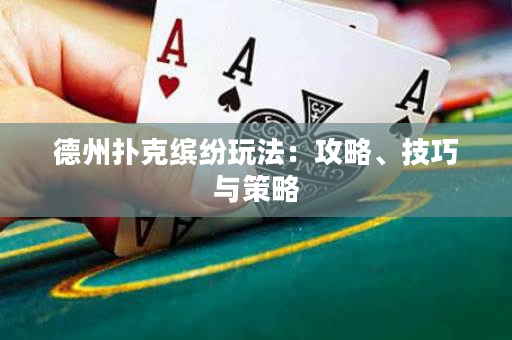 德州扑克缤纷玩法：攻略、技巧与策略
