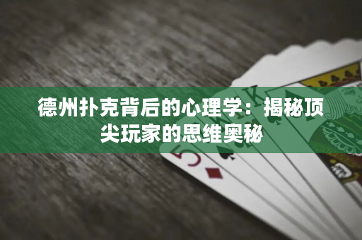 德州扑克背后的心理学：揭秘顶尖玩家的思维奥秘