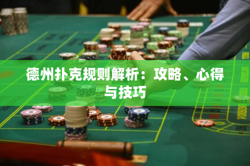 德州扑克规则解析：攻略、心得与技巧