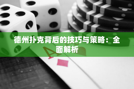 德州扑克背后的技巧与策略：全面解析
