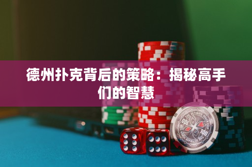 德州扑克背后的策略：揭秘高手们的智慧