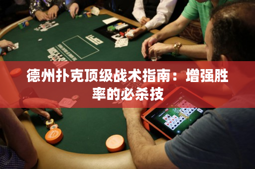 德州扑克顶级战术指南：增强胜率的必杀技