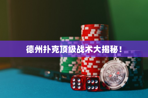 德州扑克顶级战术大揭秘！