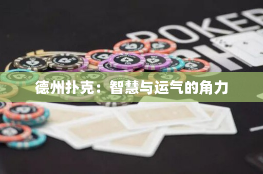 德州扑克：智慧与运气的角力