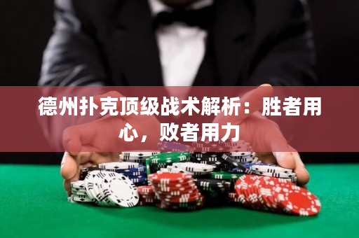德州扑克顶级战术解析：胜者用心，败者用力