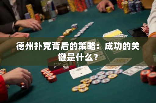 德州扑克背后的策略：成功的关键是什么？