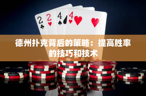德州扑克背后的策略：提高胜率的技巧和技术