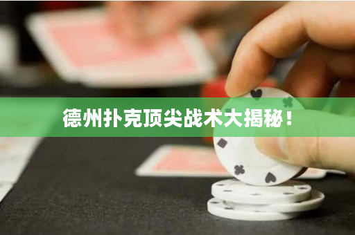德州扑克顶尖战术大揭秘！
