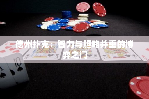 德州扑克：智力与胆略并重的博弈之门