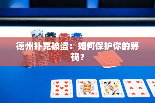 德州扑克被盗：如何保护你的筹码？