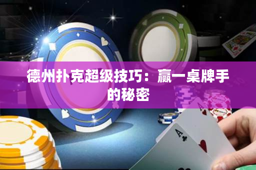 德州扑克超级技巧：赢一桌牌手的秘密