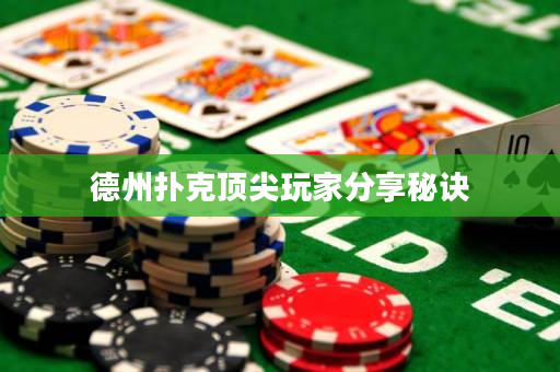 德州扑克顶尖玩家分享秘诀