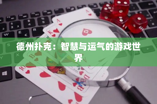 德州扑克：智慧与运气的游戏世界