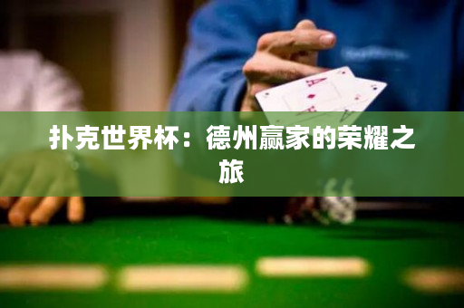 扑克世界杯：德州赢家的荣耀之旅