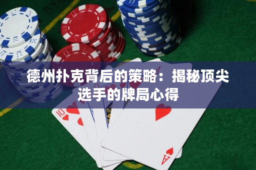 德州扑克背后的策略：揭秘顶尖选手的牌局心得