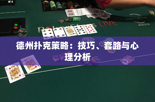德州扑克策略：技巧、套路与心理分析