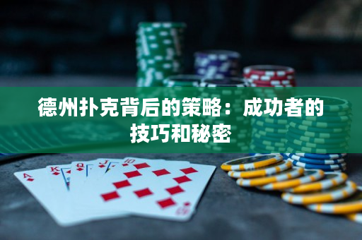德州扑克背后的策略：成功者的技巧和秘密