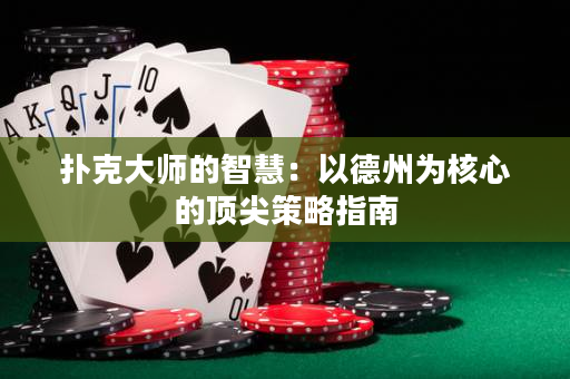 扑克大师的智慧：以德州为核心的顶尖策略指南