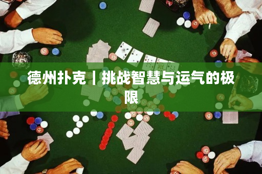 德州扑克｜挑战智慧与运气的极限