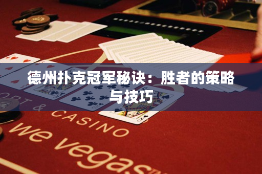 德州扑克冠军秘诀：胜者的策略与技巧