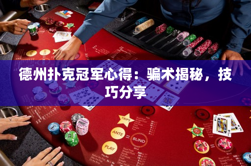 德州扑克冠军心得：骗术揭秘，技巧分享