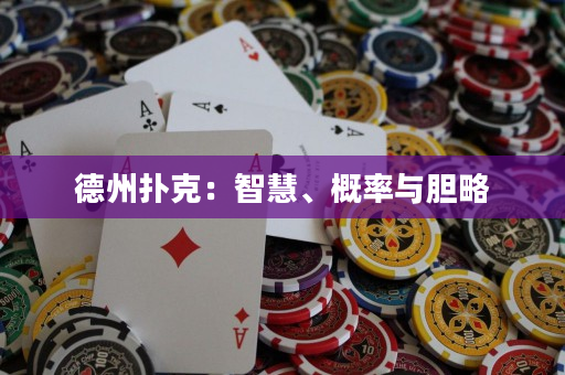 德州扑克：智慧、概率与胆略
