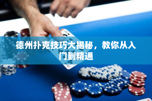 德州扑克技巧大揭秘，教你从入门到精通
