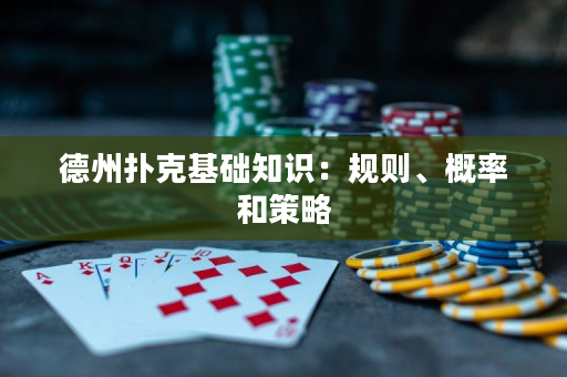 德州扑克基础知识：规则、概率和策略