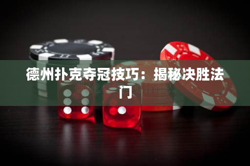 德州扑克夺冠技巧：揭秘决胜法门