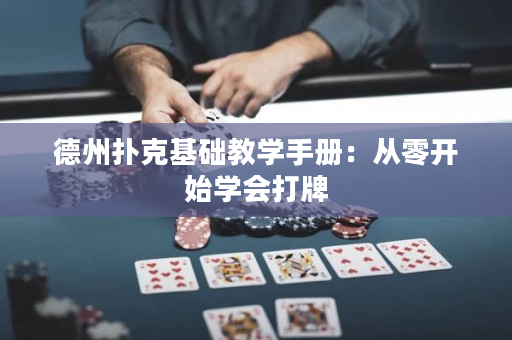 德州扑克基础教学手册：从零开始学会打牌