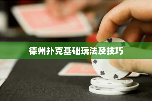 德州扑克基础玩法及技巧