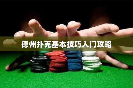 德州扑克基本技巧入门攻略