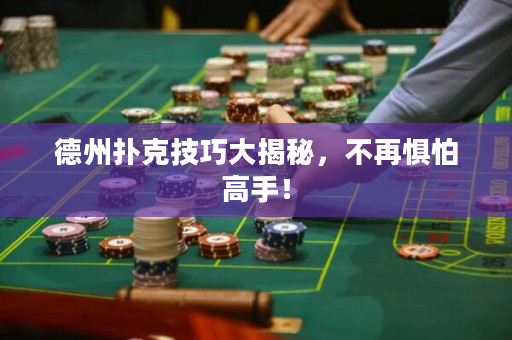 德州扑克技巧大揭秘，不再惧怕高手！