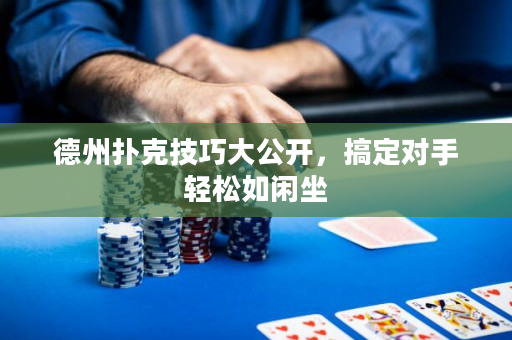 德州扑克技巧大公开，搞定对手轻松如闲坐