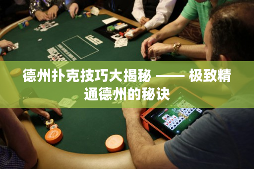 德州扑克技巧大揭秘 —— 极致精通德州的秘诀