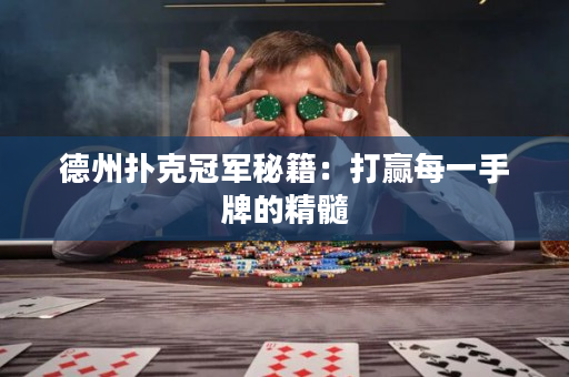 德州扑克冠军秘籍：打赢每一手牌的精髓