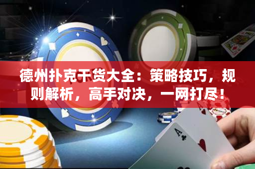 德州扑克干货大全：策略技巧，规则解析，高手对决，一网打尽！