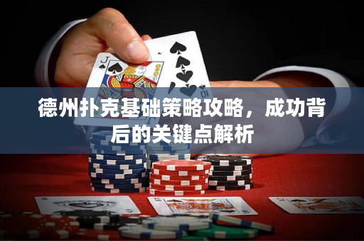 德州扑克基础策略攻略，成功背后的关键点解析