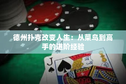德州扑克改变人生：从菜鸟到高手的进阶经验