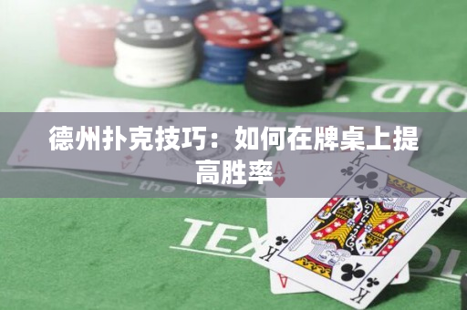 德州扑克技巧：如何在牌桌上提高胜率