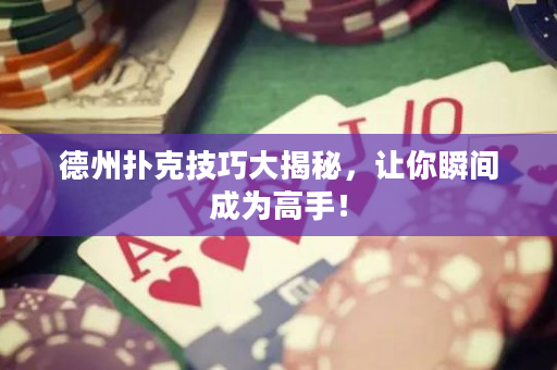 德州扑克技巧大揭秘，让你瞬间成为高手！