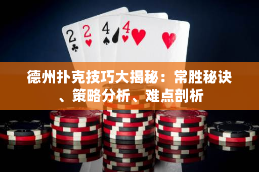 德州扑克技巧大揭秘：常胜秘诀、策略分析、难点剖析