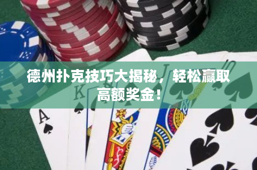德州扑克技巧大揭秘，轻松赢取高额奖金！