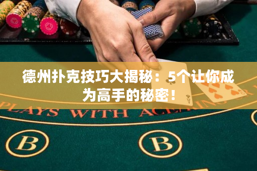 德州扑克技巧大揭秘：5个让你成为高手的秘密！