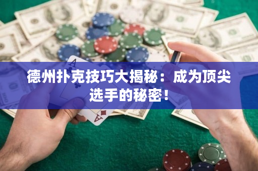 德州扑克技巧大揭秘：成为顶尖选手的秘密！