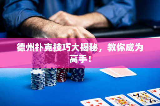 德州扑克技巧大揭秘，教你成为高手！