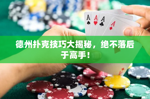 德州扑克技巧大揭秘，绝不落后于高手！