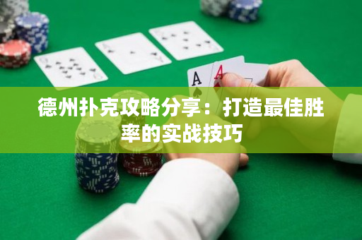 德州扑克攻略分享：打造最佳胜率的实战技巧