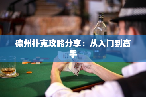德州扑克攻略分享：从入门到高手