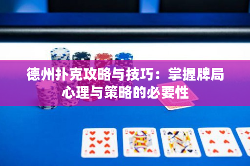 德州扑克攻略与技巧：掌握牌局心理与策略的必要性